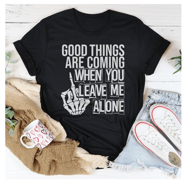 Good Things Are Coming When You Leave Me Alone T-Shirt