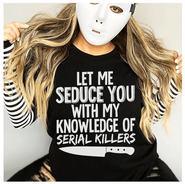 Let Me Seduce You With My Knowledge Of Serial Killers T-Shirt