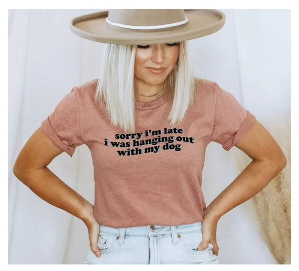 Sorry I'm Late I Was Hanging Out With My Dog T-shirt, Sorry I'm Late I Saw A Dog Tee, Dog Mama Shirt, Funny Dog Lover Gift, Fur Mama Tee, Animal Lover Gift, Pet Owner T-shirt