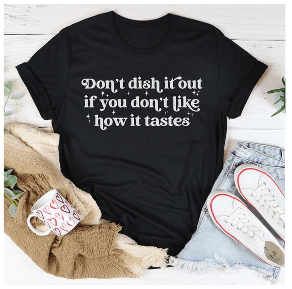 Don't Dish It Out If You Don't Like How It Tastes T-Shirt