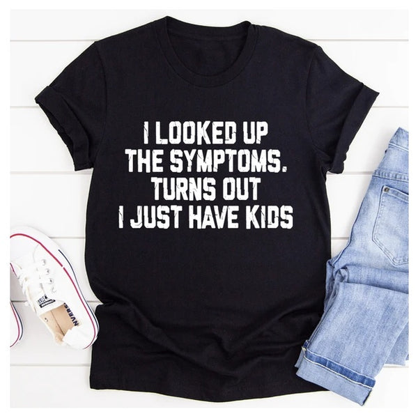 I Looked Up My Symptoms Turns Out I Just Have Kids T-Shirt