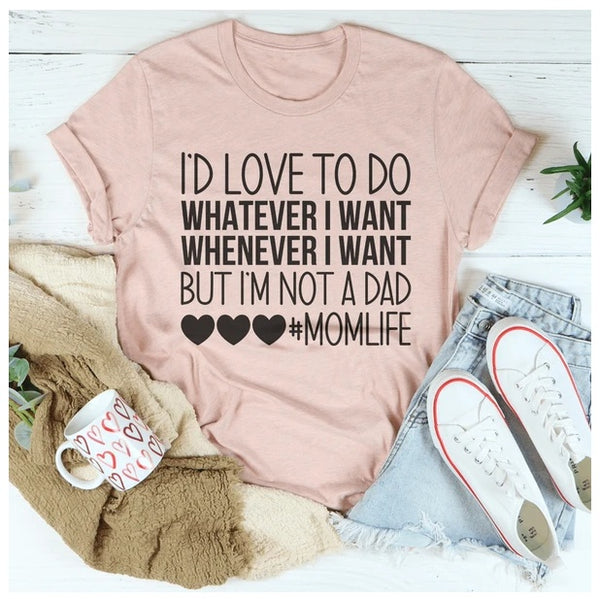 I'd Love To Do Whatever I Want But I Am Not A Dad T-Shirt