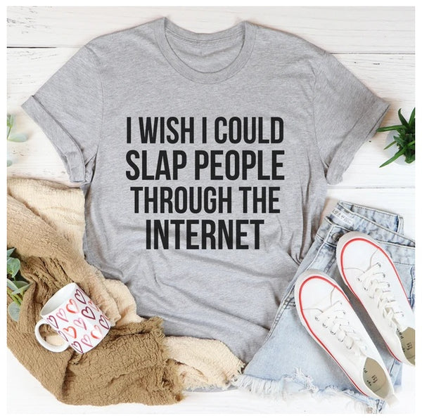 I Wish I Could Slap People Through The Internet T-Shirt