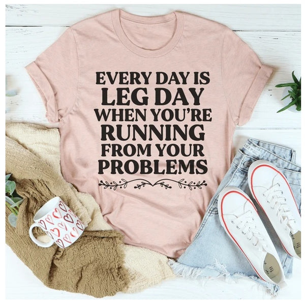 Every Day Is Leg Day When You're Running Away From Your Problems T-Shirt