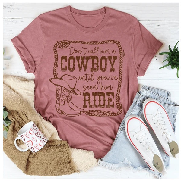 Don't Call Him A Cowboy Until You've Seen Him Ride T-Shirt