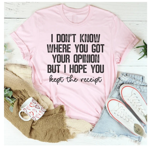 I Don't Know Where You Got Your Opinion But I Hope You Kept The Receipt T-Shirt