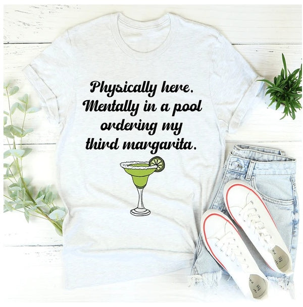 Physically Here Mentally In A Pool Ordering My Third Margarita T-Shirt