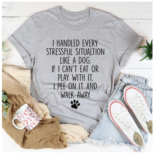 I Handled Every Stressful Situation Like A Dog T-Shirt