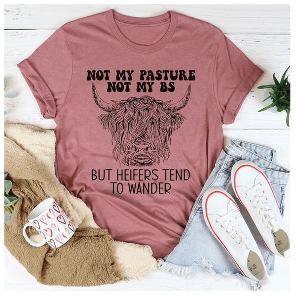 Not My Pasture Not My BS But Heifers Tend To Wander T-Shirt