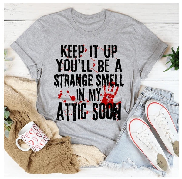 Keep It Up And You'll Be A Strange Smell In The Attic Soon T-Shirt