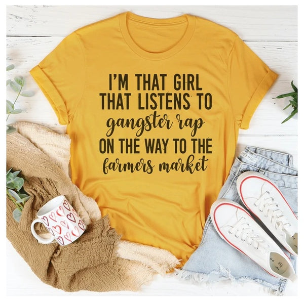 I'm That Girl That Listens To Gangster Rap On The Way To The Farmers Market T-Shirt