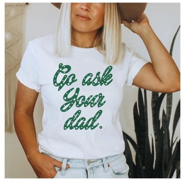 Go Ask Your Dad T-Shirt