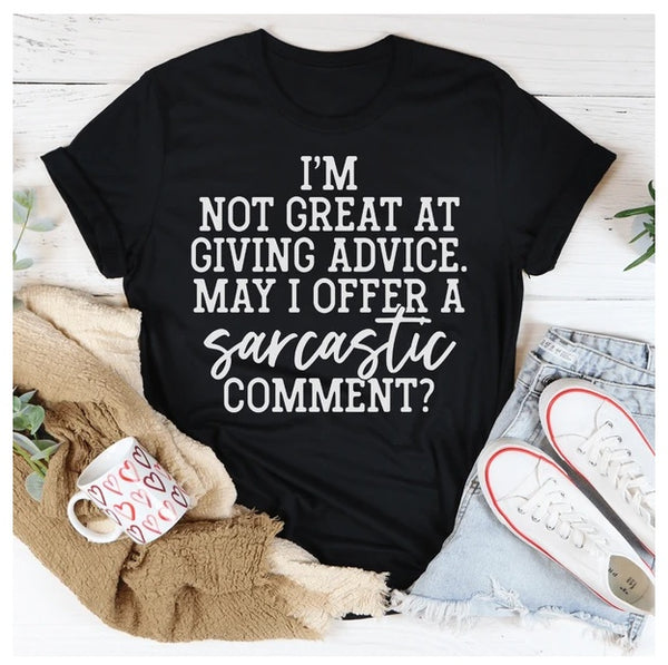 I'm Not Great At Giving Advice May I Offer A Sarcastic Comment T-Shirt