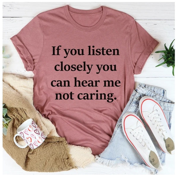 If You Listen Closely You Can Hear Me Not Caring T-Shirt