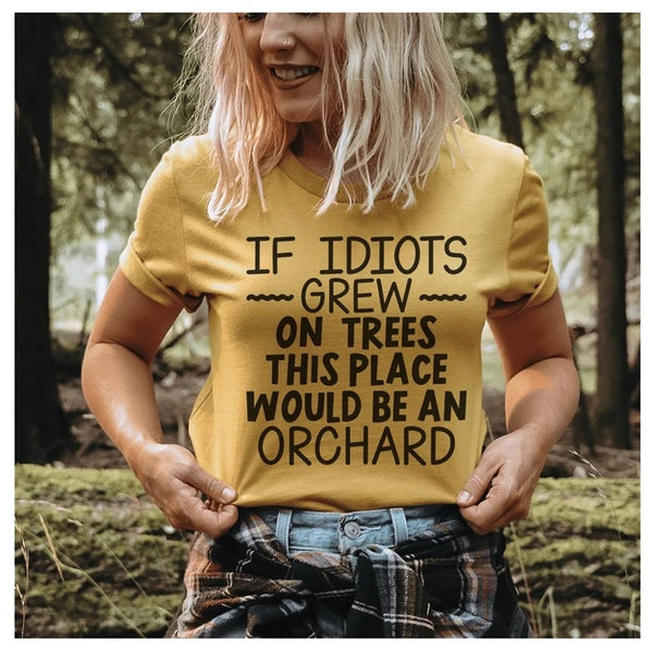 If Idiots Grew On Trees This Place Would Be An Orchard T-Shirt