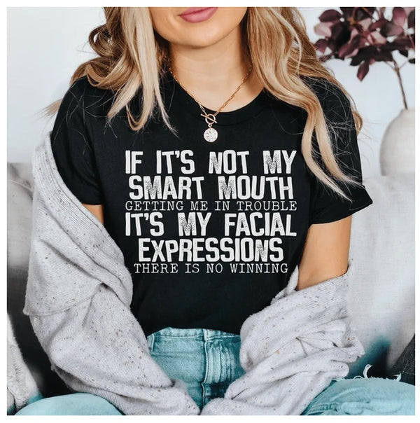 If It's Not My Smart Mouth Getting Me In Trouble It's My Facial Expressions T-Shirt
