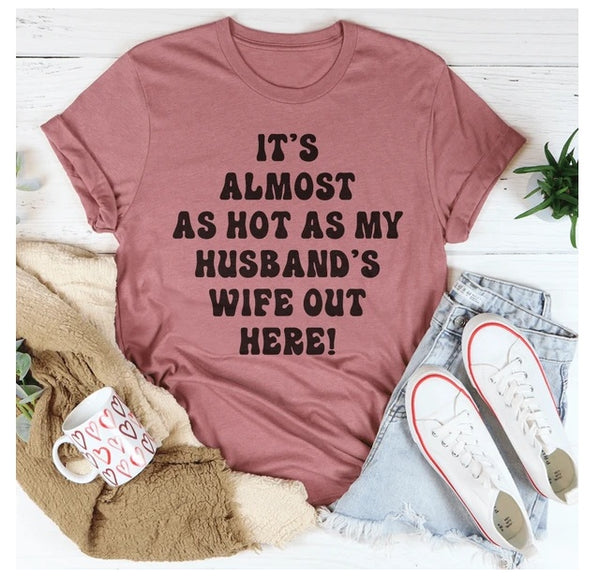 It's Almost As Hot As My Husband's Wife Out Here T-Shirt