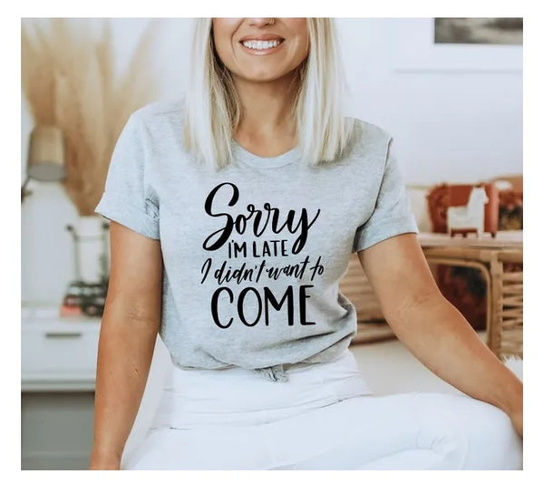 Sorry I'm Late I Didn't Want To Come T-shirt, Funny Always Late New Mom Gift, Funny Shirt, Gift For Friend, Gift For Him, Gift For Her
